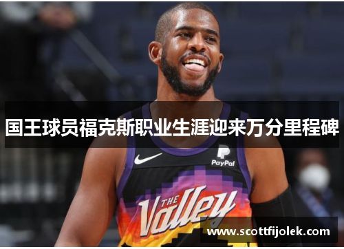 国王球员福克斯职业生涯迎来万分里程碑